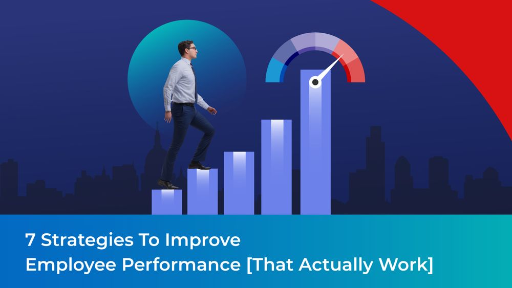 7 Strategies To Improve Employee Performance [That Actually Work]