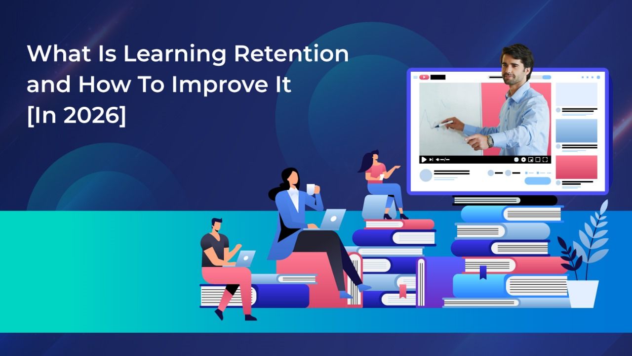 What Is Learning Retention & How To Improve It [In 2026]