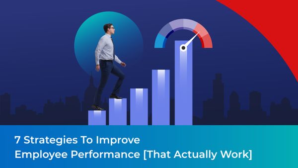 7 Strategies to Improve Employee Performance [That Actually Work]