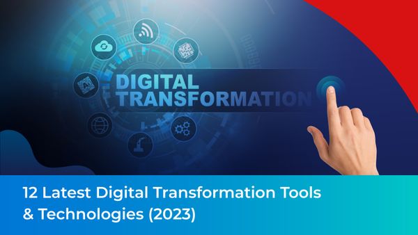 12 Latest Digital Transformation Tools & Technologies(2023)