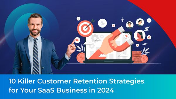 10 Killer Customer Retention Strategies for Your SaaS Business in 2024