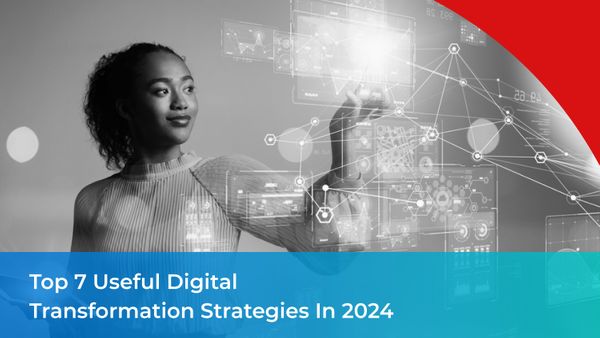 Top 7 Useful Digital Transformation Strategies in 2024