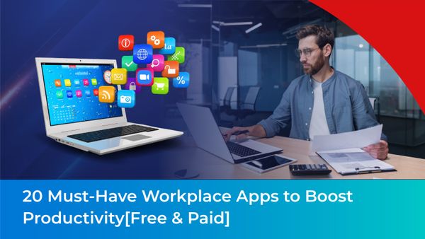 20 Must-Have Workplace Apps to Boost Productivity[Free & Paid]