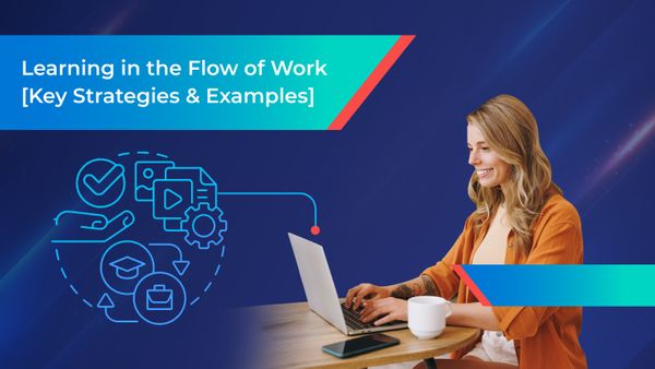 Learning in the Flow of Work [Key Strategies & Examples]