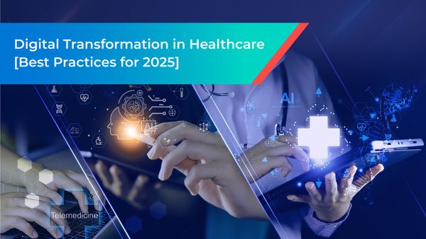 Digital Transformation in Healthcare [Best Practices for 2025]