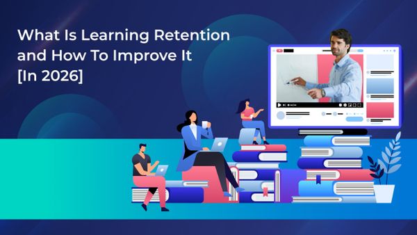 What Is Learning Retention & How To Improve It [In 2026]