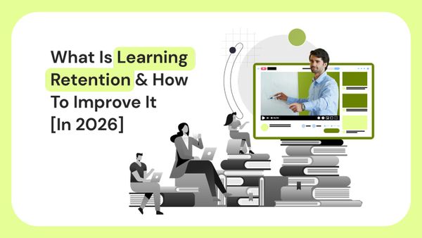 What Is Learning Retention & How To Improve It [In 2026]